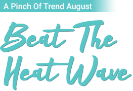 A Pinch OF Trend August. Best The Heat Wave